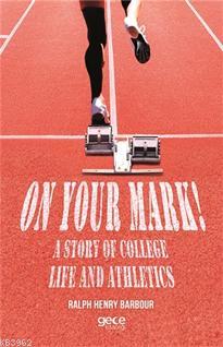 On Your Mark! A Story of College Life And Athletics Ralph Henry Barbou