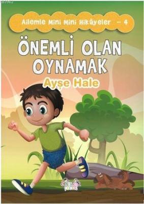 Önemli Olan Oynamak - Ailemle Mini Mini Hikayeler 4 Ayşe Hale Ortadeve