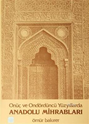 Onüç ve Ondördüncü Yüzyıllarda Anadolu Mihrabları Ömür Bakırer