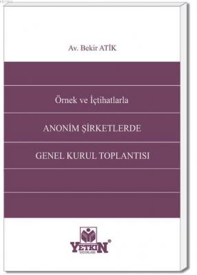 Örnek ve İçtihatlarla Anonim Şirketlerde Genel Kurul Toplantısı Bekir 