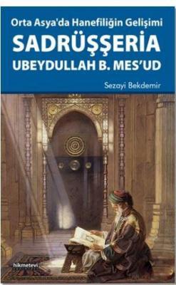 Orta Asya'da Hanefiliğin Gelişimi Sadrüşşeria Ubeydullah B. Mes'ud Sez