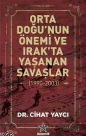 Orta Doğu'nun Önemi ve Irak'ta Yaşanan Savaşlar (1990-2003) Cihat Yayc