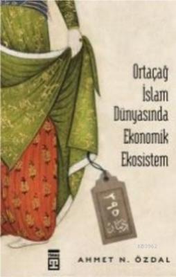 Ortaçağ İslam Dünyasında Ekonomik Ekosistem Ahmet Nurullah Özdal