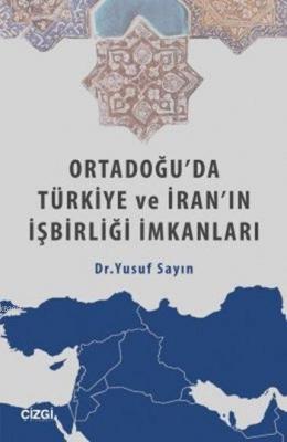 Ortadoğu'da Türkiye ve İran'ın İşbirliği İmkanları Yusuf Sayın