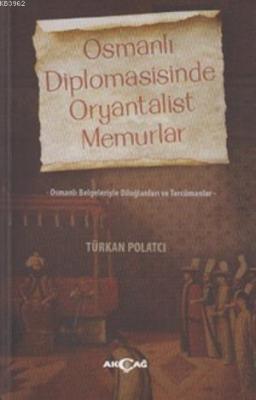 Osmanlı Diplomasisinde Oryantalist Memurlar Türkan Polatcı