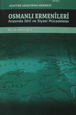 Osmanlı Ermenileri Arasında Dini ve Siyasi Mücadeleler Davut Kılıç