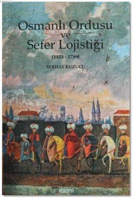 Osmanlı İmparatorluğu ve Sefer Lojistiği Serhat Kuzucu