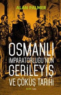 Osmanlı İmparatorluğu'nun Gerileyiş ve Çöküş Tarihi Alan Palmer