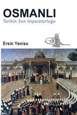 Osmanlı - Tarihin Son İmparatorluğu Ersin Yenisu