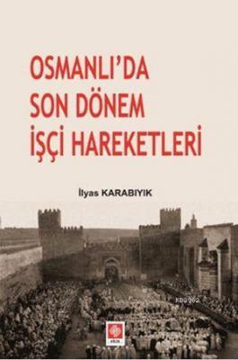 Osmanlı'da Son Dönem İşçi Hareketleri İlyas Karabıyık