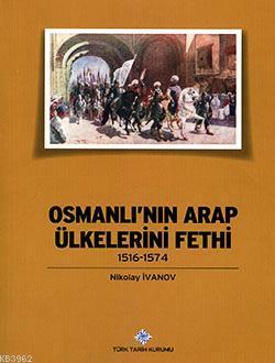 Osmanlı'nın Arap Ülkelerini Fethi 1516-1574 Nikolay Ivanov