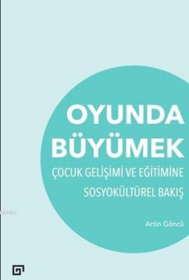 Oyunda Büyümek Çocuk Gelişimi Ve Eğitimine Sosyokültürel Bakış Artin G