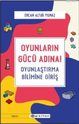 Oyunların Gücü Adına! - Oyunlaştırma Bilimine Giriş Ercan Altuğ Yılmaz