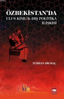 Özbekistan'da Ulus Kimlik - Dış Politika İlişkisi Turhan Dilmaç