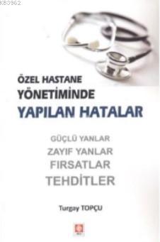 Özel Hastane Yönetiminde Yapılan Hatalar Turgay Topçu