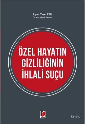 Özel Hayatın Gizliliğinin İhlali Suçu Alper Yaser Efil