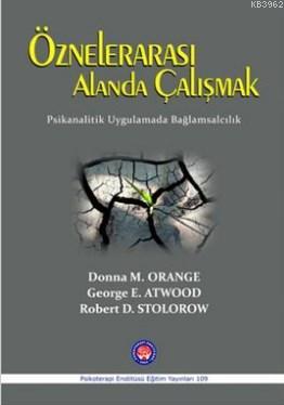 Öznelerarası Alanda Çalışmak George E. Atwood Robert D. Stolorow Donna