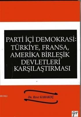 Parti İçi Demokrasi:Türkiye, Fransa,ABD Karşılaştırması Rıfat Karakoç