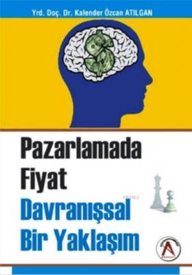 Pazarlamada Fiyat Davranışsal Bir Yaklaşım Kalender Özcan Atılgan