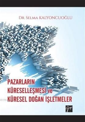 Pazarların Küreselleşmesi ve Küresel Doğan İşletmeler Selma Kalyoncuoğ