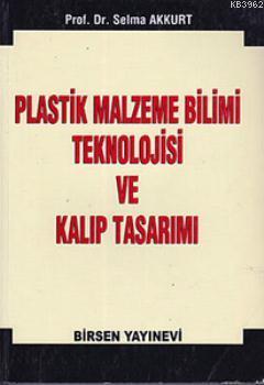 Plastik Malzeme Bilimi Teknolojisi ve Kalıp Tasarımı Selma Akkurt