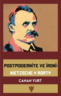 Postmodernite ve İroni: Nietzsche and Rorty Canan Yurt