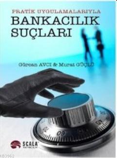 Pratik Uygulamalarıyla Bankacılık Suçları Gürcan Avcı Murat Güçlü Gürc