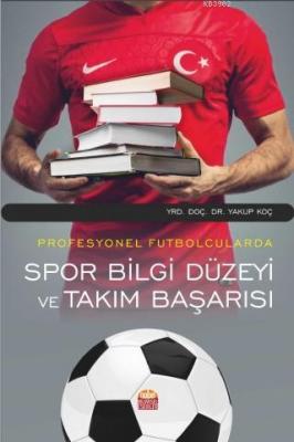 Profesyonel Futbolcularda Spor Bilgi Düzeyi ve Takım Başarısı Yakup Bi