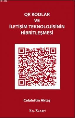 QR Kodlar ve İletişim Teknolojisinin Hibritleşmesi Celalettin Aktaş