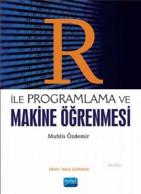 R ile Programlama ve Makine Öğrenmesi Muhlis Özdemir Yakup Çelikbilek