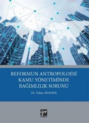 Reformun Antropolojisi Kamu Yönetiminde Bağımlılık Sorunu Tekin Avaner