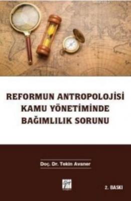 Reformun Antropolojisi Kamu Yönetiminde Bağımlılık Sorunu Tekin Avaner