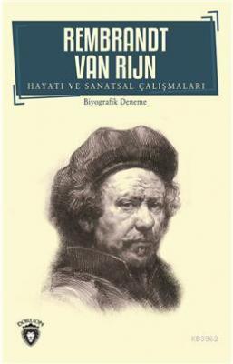 Rembrandt Van Rijn - Hayatı ve Sanatsal Çalışmaları Rembrandt van Rijn