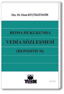 Roma Hukukunda Vedia Sözleşmesi (Depositum) Erkan Küçükgüngör