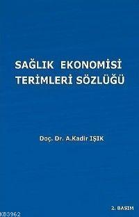 Sağlık Ekonomisi Terimleri Sözlüğü A. Kadir Işık