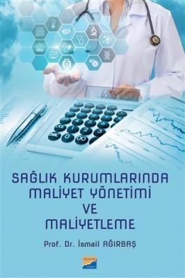 Sağlık Kurumlarında Maliyet Yönetimi ve Maliyetleme İsmail Ağırbaş