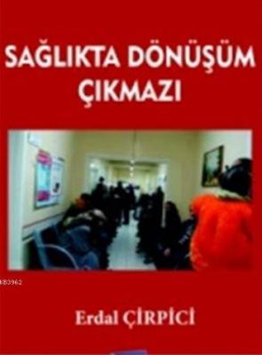 Sağlıkta Dönüşüm Çıkmazı Erdal Çirpici