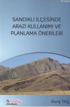 Sandıklı İlçesinde Arazi Kullanımı Ve Planlama Önerileri Barış Taş