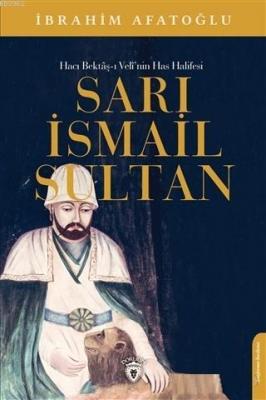 Sarı İsmail Sultan - Hacı Bektaş-ı Veli'nin Has Halifesi İbrahim Afato