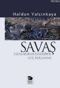 Savaş - Uluslararası İlişkilerde Güç Kullanımı Haldun Yalçınkaya