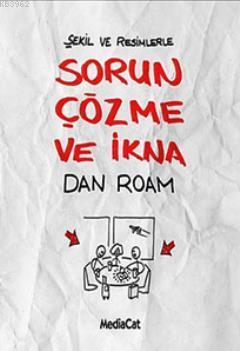 Şekil ve Resimlerle Sorun Çözme ve İkna Dan Roam