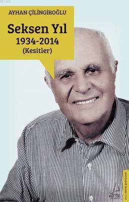 Seksen Yıl 1934-2014 Ayhan Çilingiroğlu