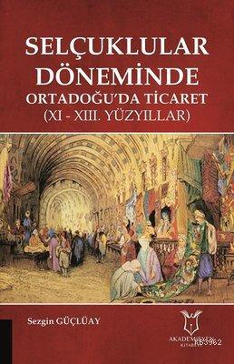 Selçuklular Döneminde Ortadoğu'da Ticaret 11 - 13. Yüzyıllar Sezgin Gü