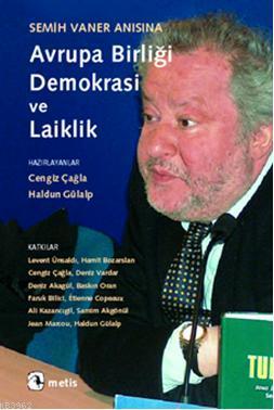 Semih Vaner Anısına Avrupa Birliği, Demokrasi ve Laiklik Cengiz Çağla 