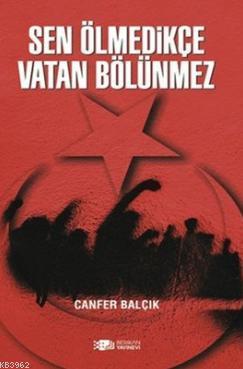 Sen Ölmedikçe Vatan Bölünmez Canfer Balçık