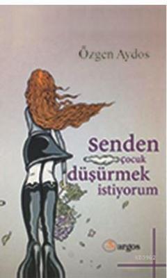 Senden Çocuk Düşürmek İstiyorum Özgen Aydos