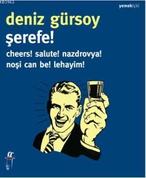 Şerefe! Cheers! Salute! Nazdrovya! Noşi Can Be! Lehayim! Deniz Gürsoy