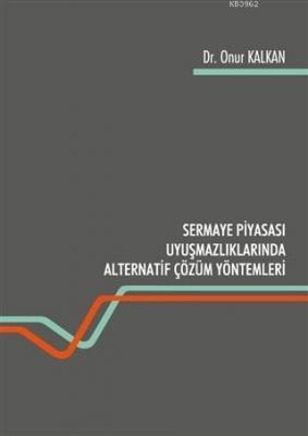 Sermaye Piyasası Uyuşmazlıklarında Alternatif Çözüm Yöntemleri Onur Ka