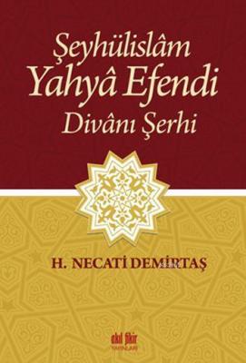 Şeyhülislâm Yahyâ Efendi Divânı Şerhi H. Necati Demirtaş