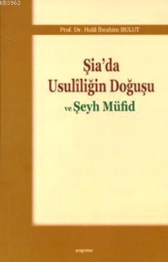 Şia'da Usuliliğin Doğuşu ve Şeyh Müfid Halil İbrahim Bulut